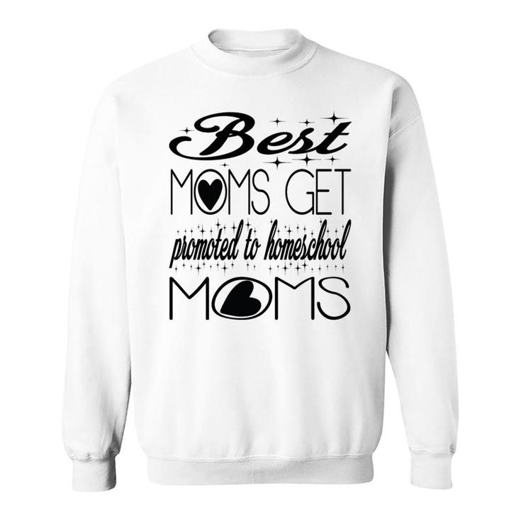 Mothers Day Best Moms Get Promoted To Homeschool Moms Sweatshirt Mothers Day Best Moms Get Promoted To Homeschool Moms Sweatshirt