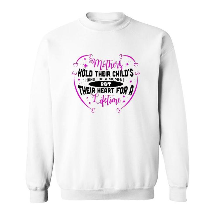 Mothers Hold Their Child's Hand For A Moment But Their Heart For A Lifetime Sweatshirt