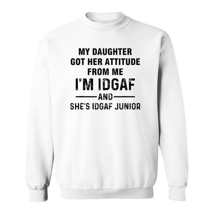 My Daughter Got Her Attitude From Me I'm Idgaf She's Idgaf Sweatshirt