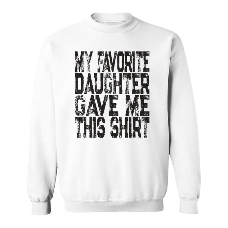 My Favorite Daughter Gave Me This  Mom Or Dad Gift Sweatshirt