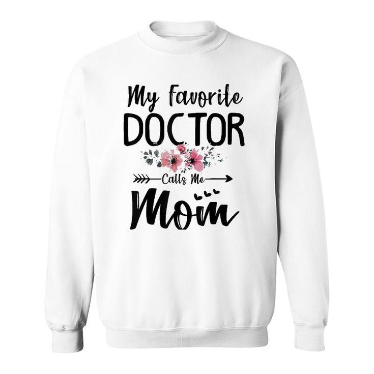 My Favorite Doctor Calls Me Mom Flowers Mothers Day Gift Sweatshirt