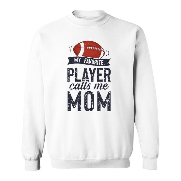My Favorite Football Player Calls Me Mom Funny Mother's Day Sweatshirt