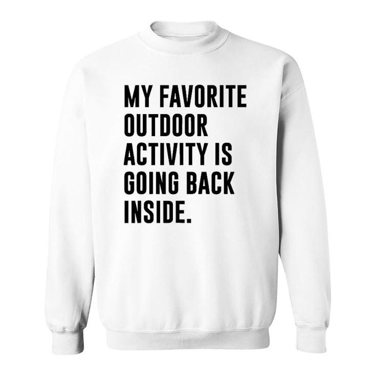 My Favorite Outdoor Activity Is Going Back Inside Sweatshirt