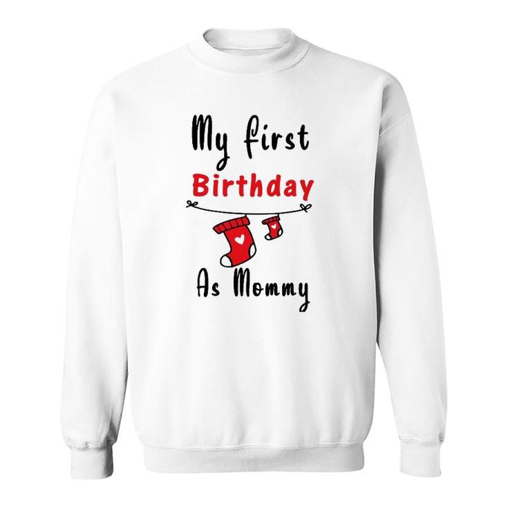 My First Birthday As Mommy  New Mom Gift Women Sweatshirt
