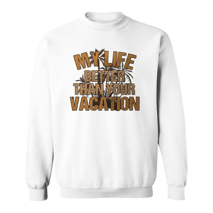 My Life Better Than Your Vacation Sarcastic Retired Sweatshirt