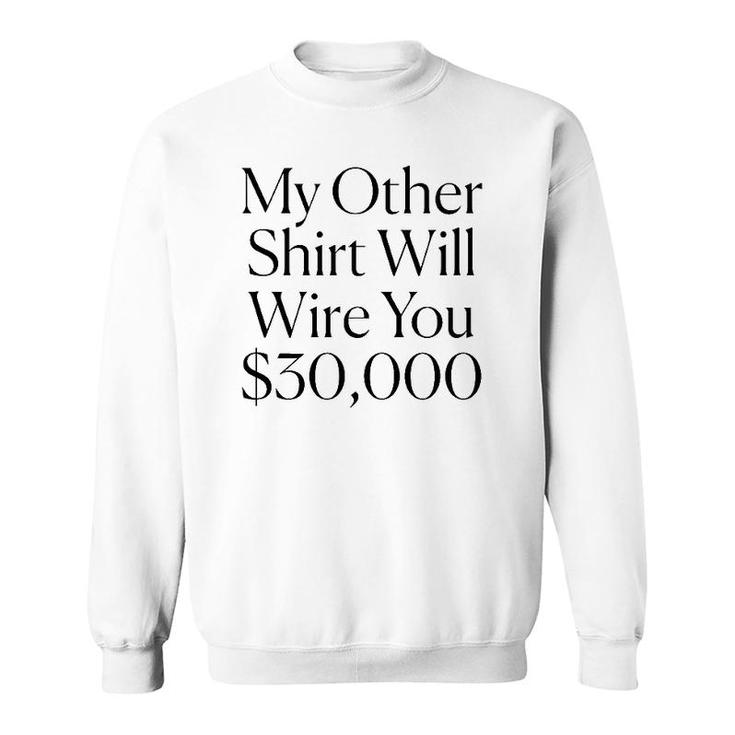 My Other  Will Wire You $30,000 Tee Sweatshirt