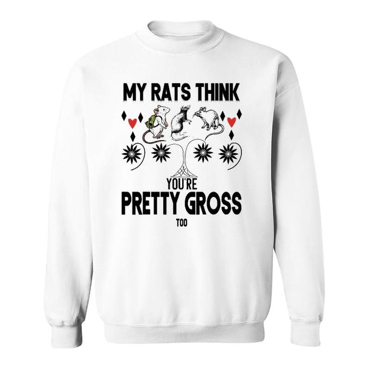 My Rats Think You're Pretty Gross Too- Funny Mouse Love Gift Sweatshirt