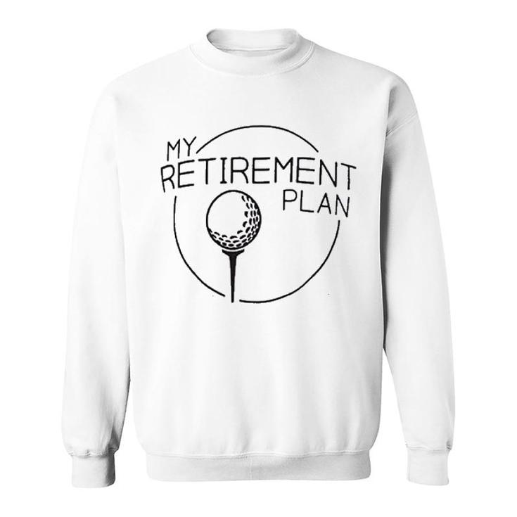 My Retirement Plan Funny Saying Golfing Sweatshirt