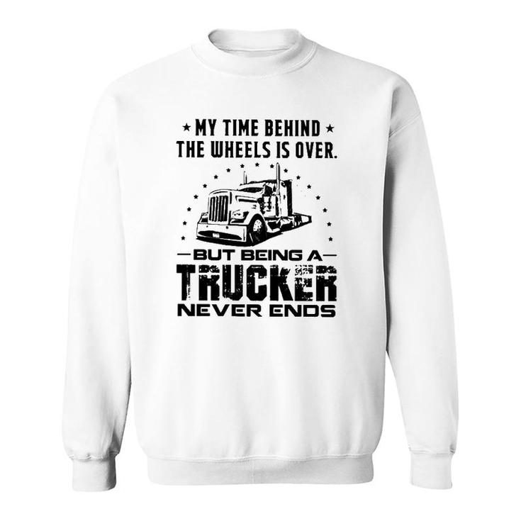 My Time Behind The Wheels Is Over But Being A Trucker Never Ends Vintage Sweatshirt