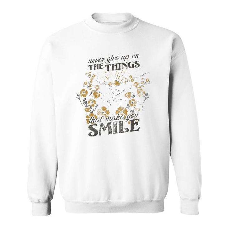 Never Give Up On The Things That Make You Smile Sweatshirt