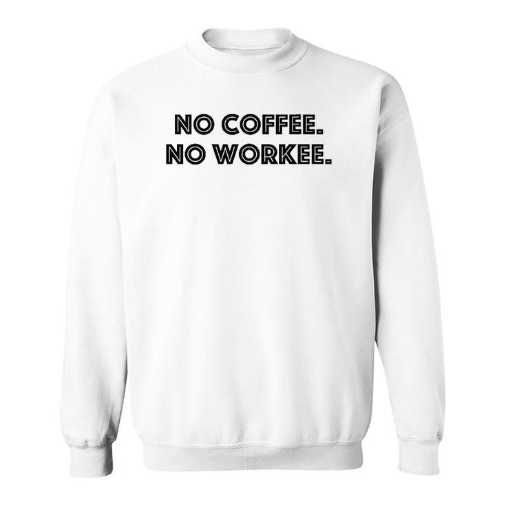 No Coffee No Workee - Funny Coffee Lover Sweatshirt