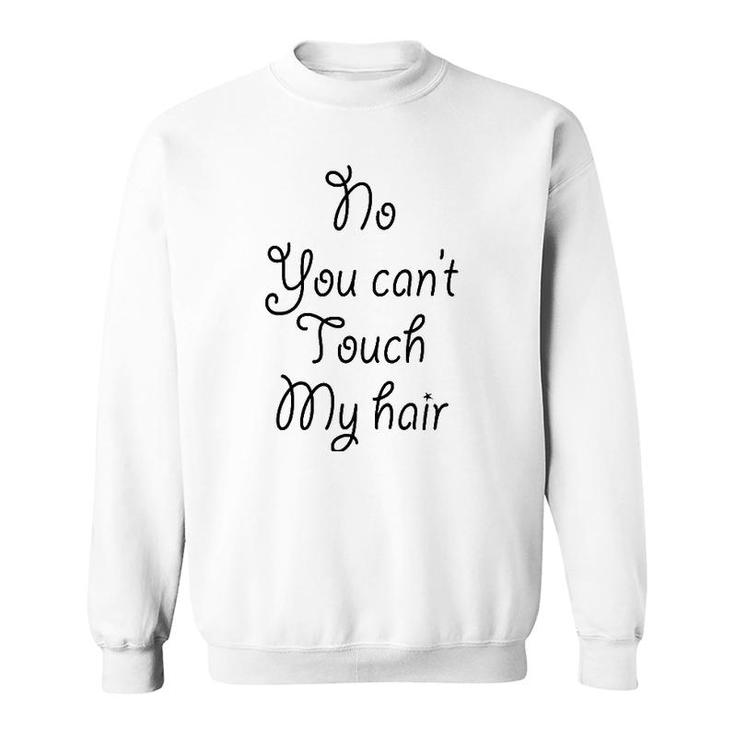 No You Can't Touch My Hair Cute Sweatshirt