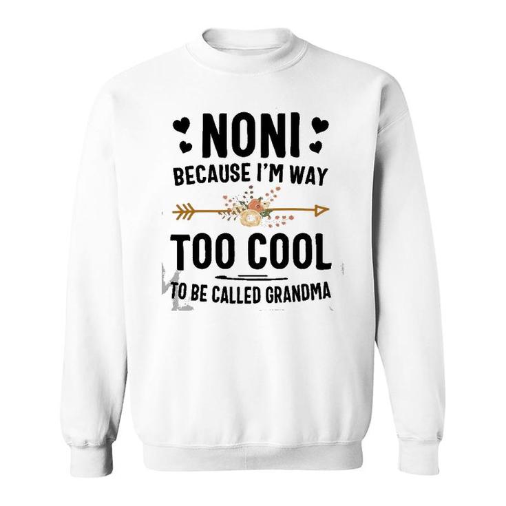 Noni Because I'm Way Too Cool To Be Called Grandma Sweatshirt