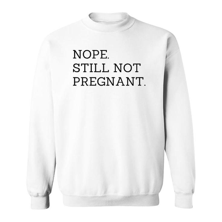 Nope Still Not Pregnant Expecting Mom Sweatshirt