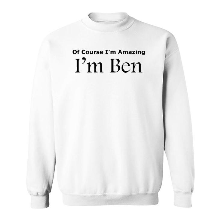 Of Course I'm Amazing I'm Ben Sweatshirt