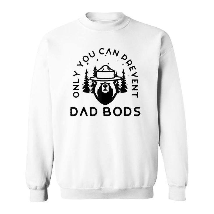 Only You Can Prevent Dad Bods  Sweatshirt