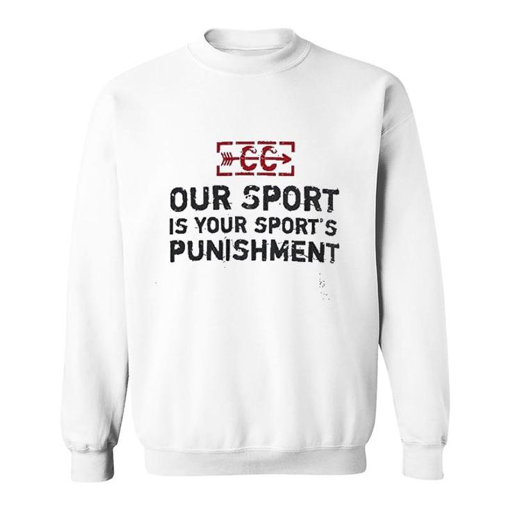 Our Sport Is Your Sport Sweatshirt