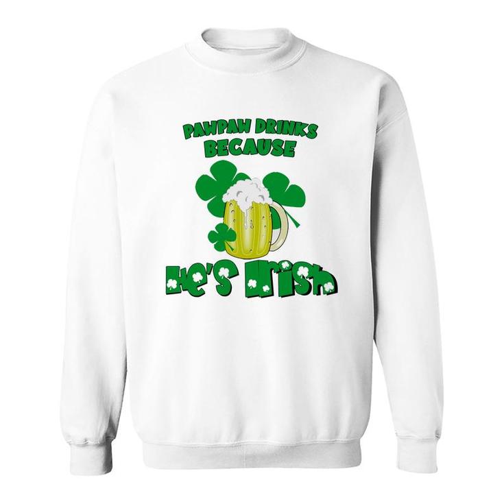 Pawpaw Drinks Because He Is Irish Beer Lovers St Patricks Day Sweatshirt