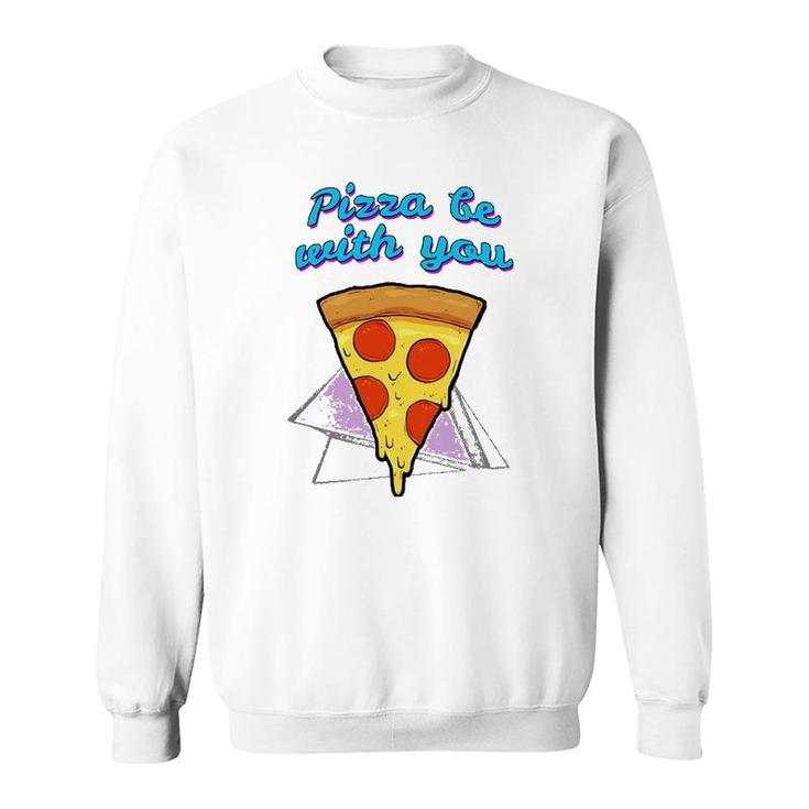 Pizza Be With You Pizza Lover Gift Sweatshirt