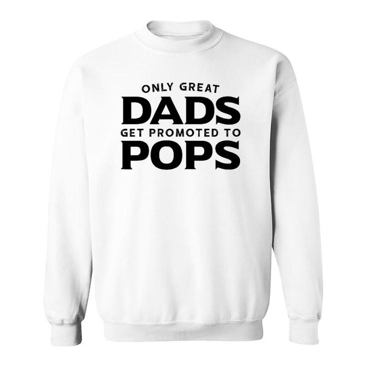 Pops Gift Only Great Dads Get Promoted To Pops Sweatshirt