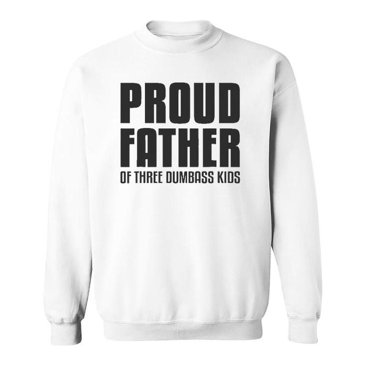 Proud Father Of Three Dumbass Kids  Fathers Day Gift Sweatshirt