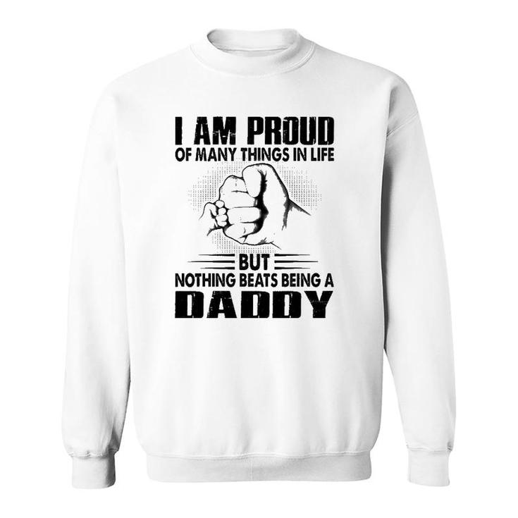 Proud Of Many Things In Life But Nothing Beats Being A Dad Sweatshirt