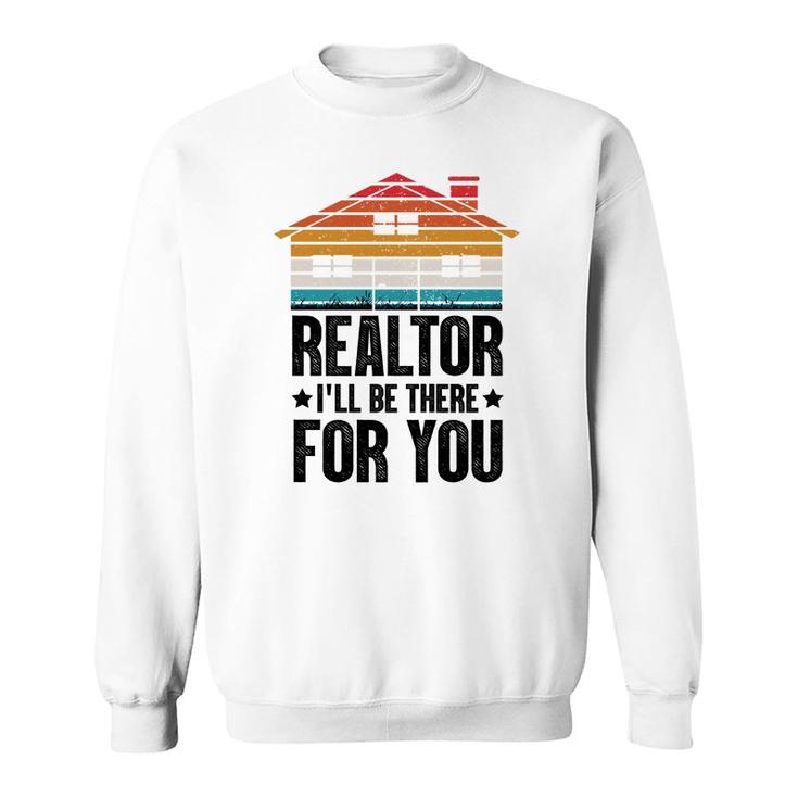 Realtor I Will Be There For You Real Estate Agent Funny Gifts Sweatshirt