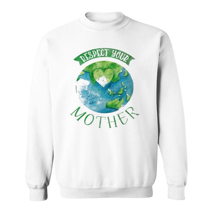 Respect Mother Planet Earth Day Climate Change Sweatshirt