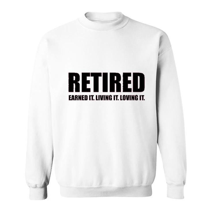 Retired Earned It Living It Loving Cute Sweatshirt