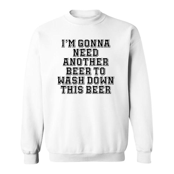 Sarcastic, I'm Gonna Need Another Beer To Wash Down This Beer Sweatshirt