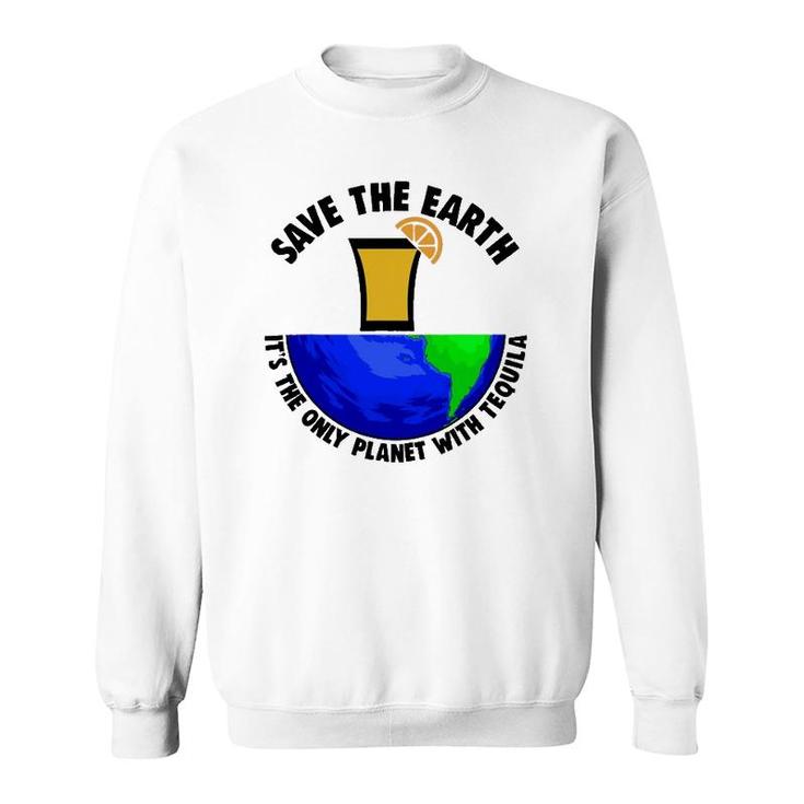 Save Earth Tee Only Tequila Planetearth Globe Sweatshirt