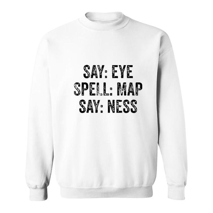Say Eye Spell Map Say Ness Sweatshirt