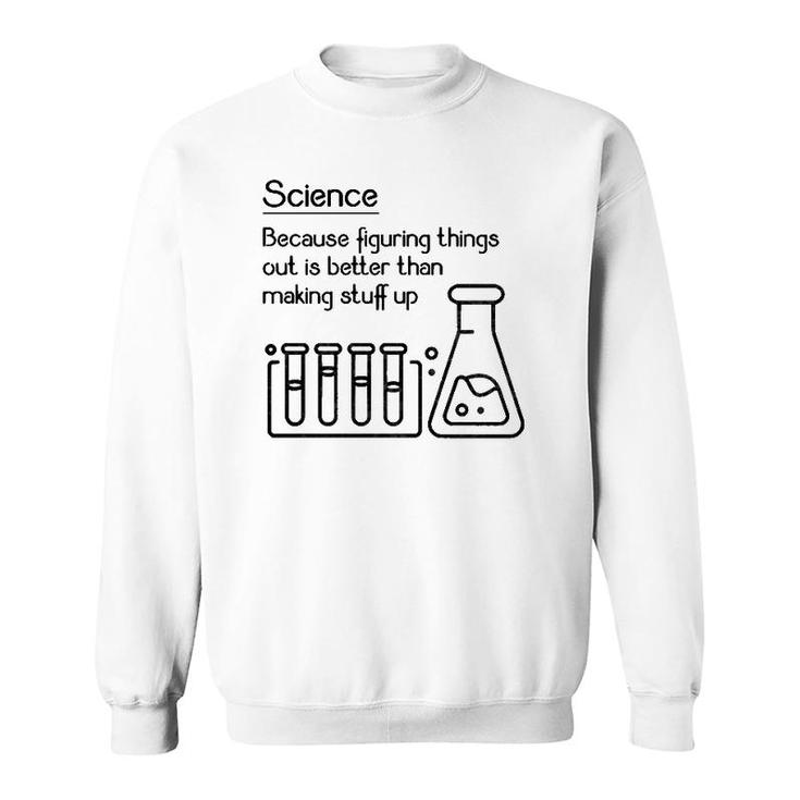 Science Because Figuring Things Out Is Better Funny Meme Sweatshirt