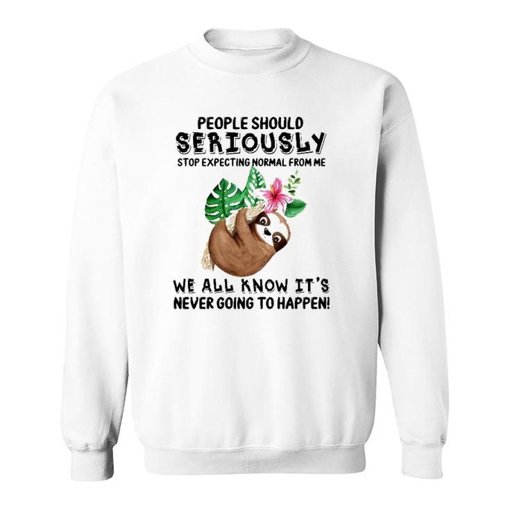 Sloth People Should Seriously Stop Expecting Normal From Me We All Know It's Never Going To Happen Funny Flower Sweatshirt