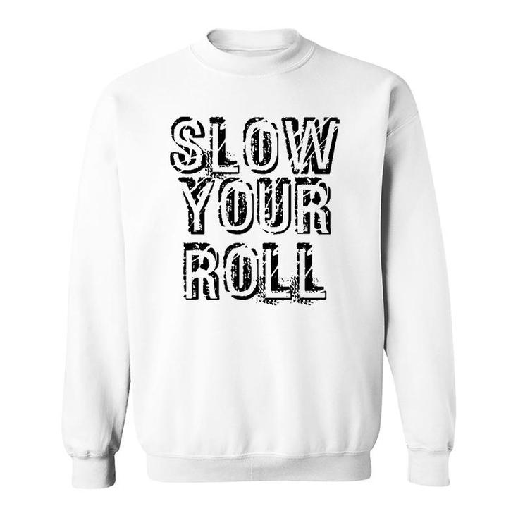 Slow Your Roll  Funny Out Of Control Homie Gift Idea Sweatshirt