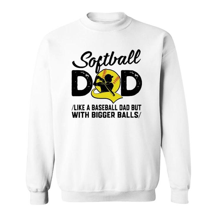 Softball Dad Like A Baseball Dad But With Bigger Balls Softball Ball Sweatshirt