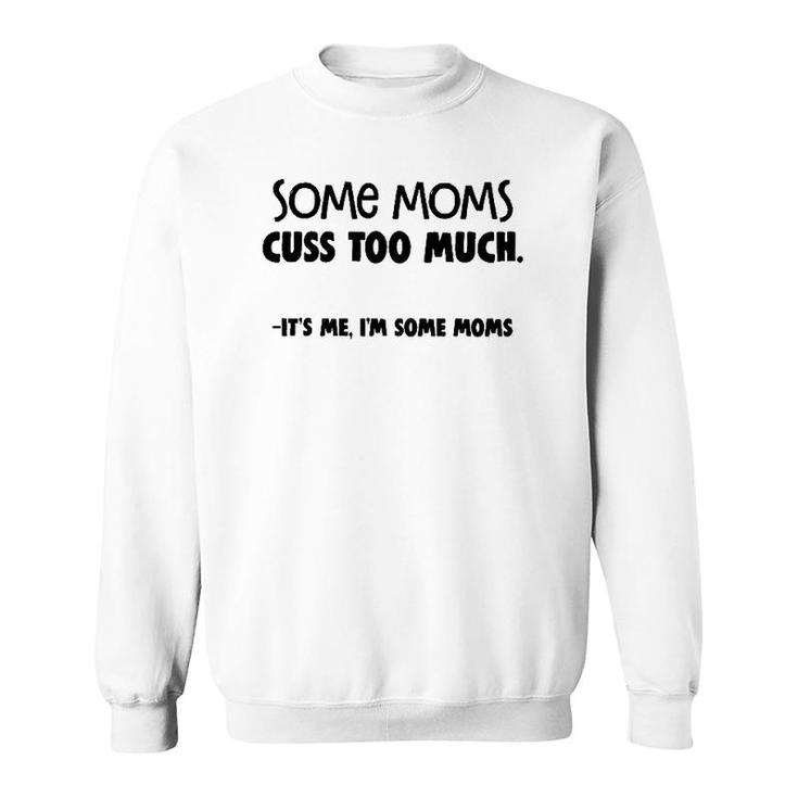 Some Moms Cuss Too Much - It's Me I'm Some Moms Sweatshirt