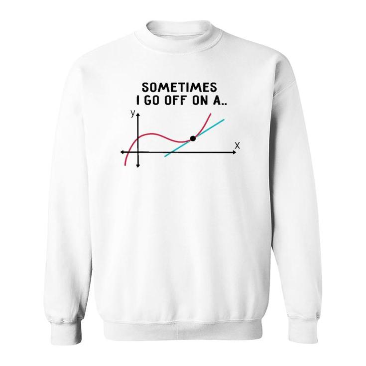 Sometimes I Go Off On A Tangent Math Teacher Sweatshirt
