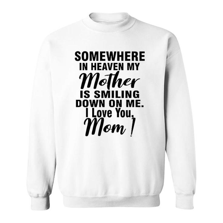 Somewhere In Heaven My Mother Is Smiling Down On Me I Love You Mom Sweatshirt