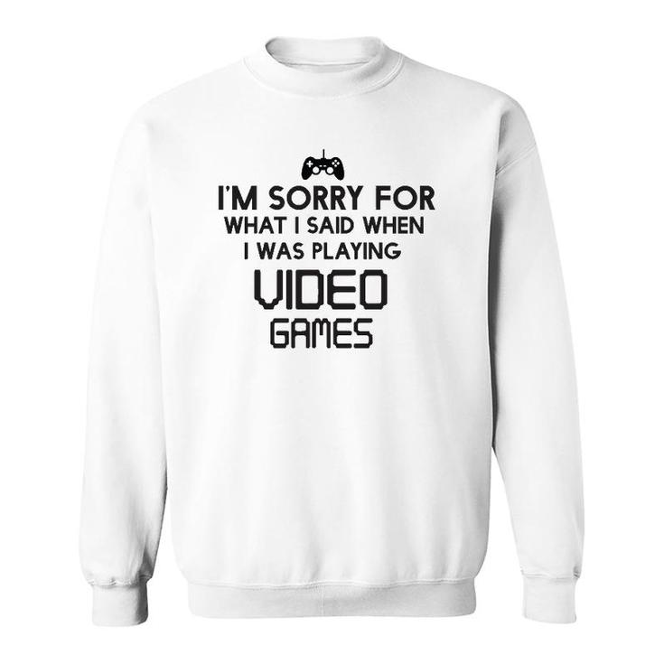 Sorry For What I Said When Playing Video Games Sweatshirt