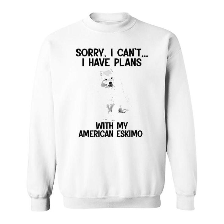 Sorry I Cant I Have Plans With My American Eskimo Sweatshirt