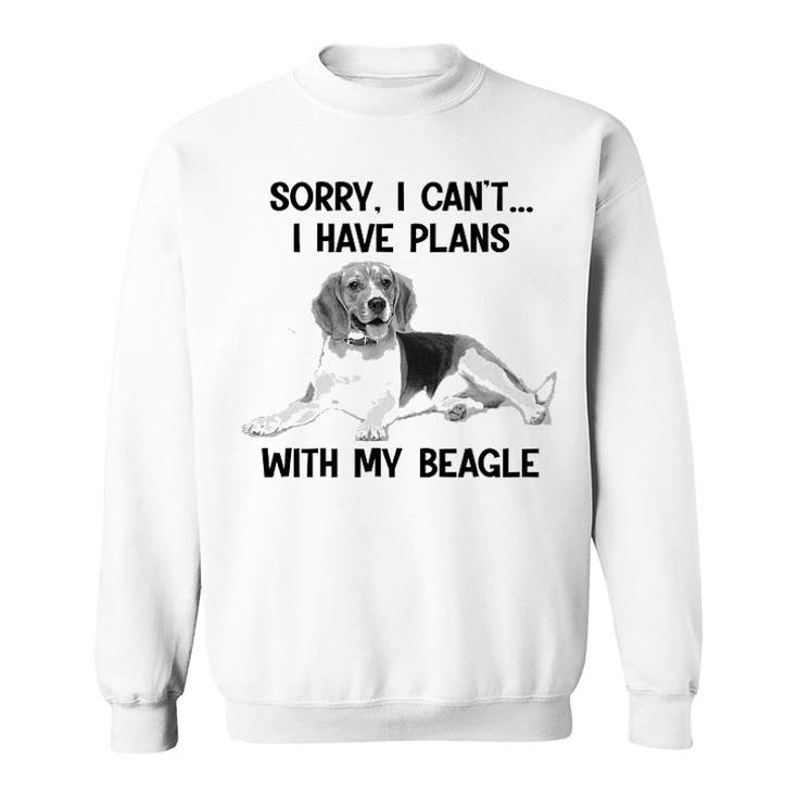 Sorry I Cant I Have Plans With My Beagle Sweatshirt