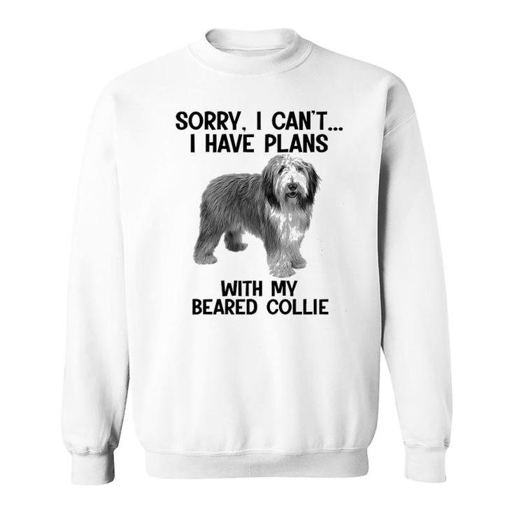 Sorry I Cant I Have Plans With My Beared Collie Sweatshirt