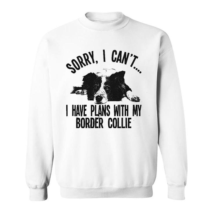 Sorry I Cant I Have Plans With My Border Collie Dog Pet Sweatshirt