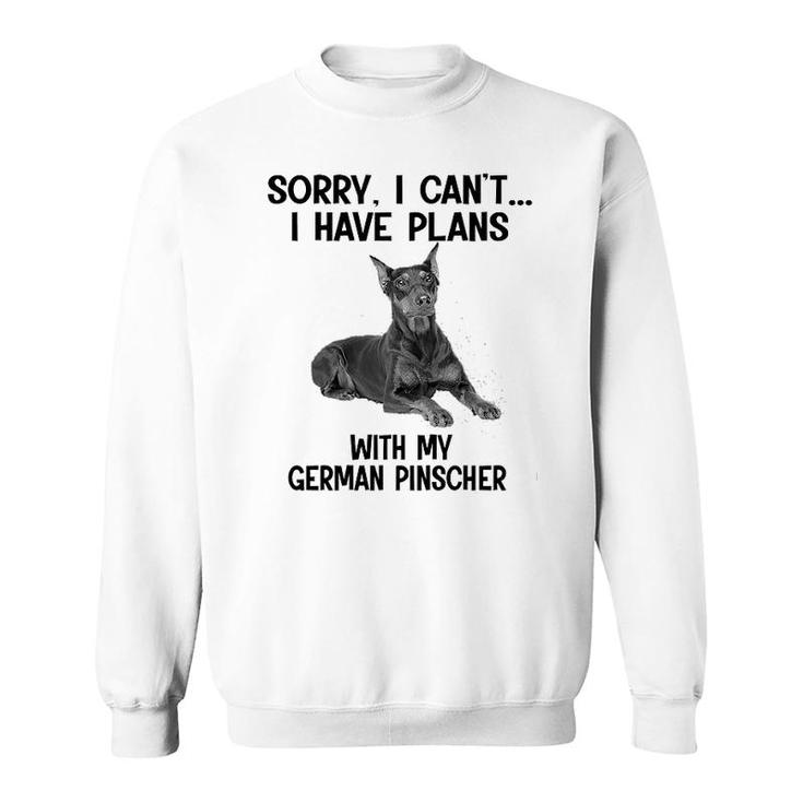 Sorry I Cant I Have Plans With My German Pinscher Sweatshirt