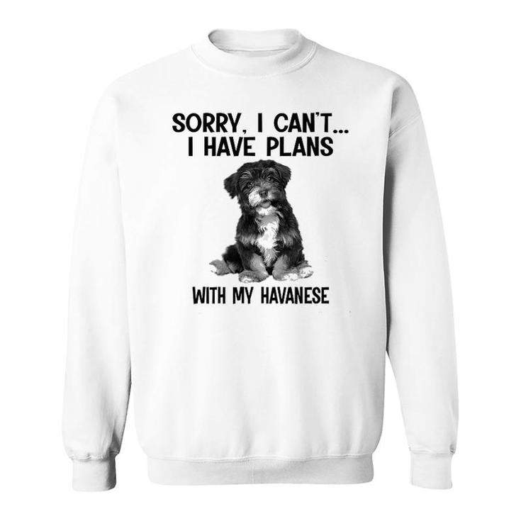Sorry I Cant I Have Plans With My Havanese Sweatshirt