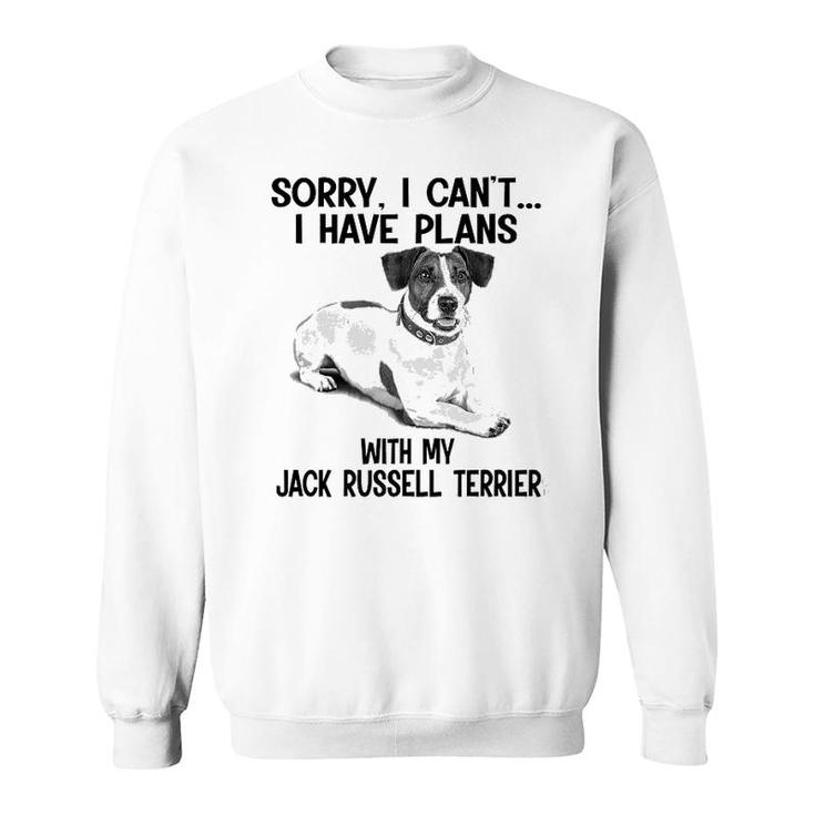 Sorry I Cant I Have Plans With My Jack Russell Terrier Sweatshirt