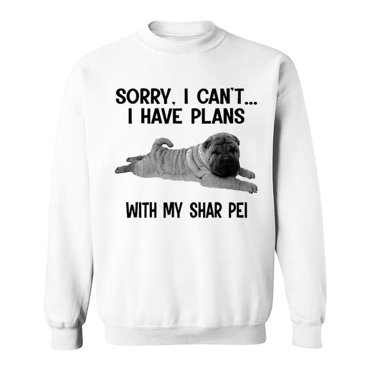 Sorry I Cant I Have Plans With My Shar Pei Sweatshirt