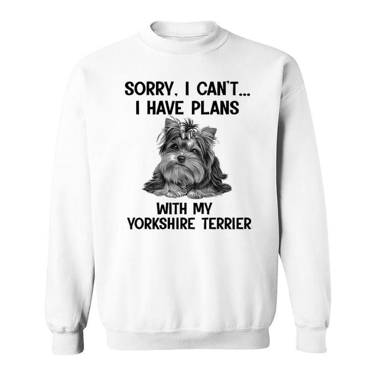Sorry I Cant I Have Plans With My Yorkshire Terrier Sweatshirt