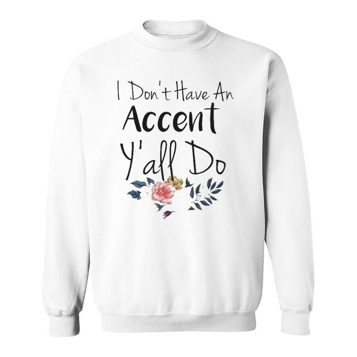 Southern Sayings  I Don't Have An Accent Y'all Do Sweatshirt